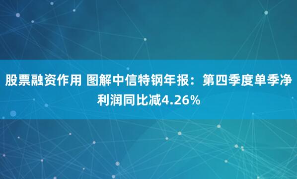 股票融资作用 图解中信特钢年报：第四季度单季净利润同比减4.26%
