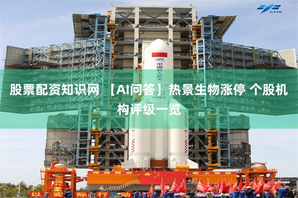 股票配资知识网 【AI问答】热景生物涨停 个股机构评级一览