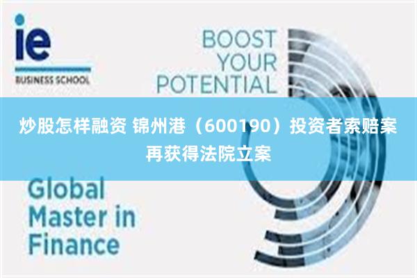 炒股怎样融资 锦州港（600190）投资者索赔案再获得法院立案