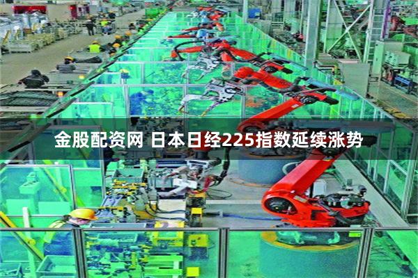 金股配资网 日本日经225指数延续涨势