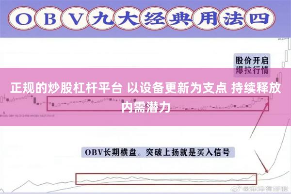 正规的炒股杠杆平台 以设备更新为支点 持续释放内需潜力