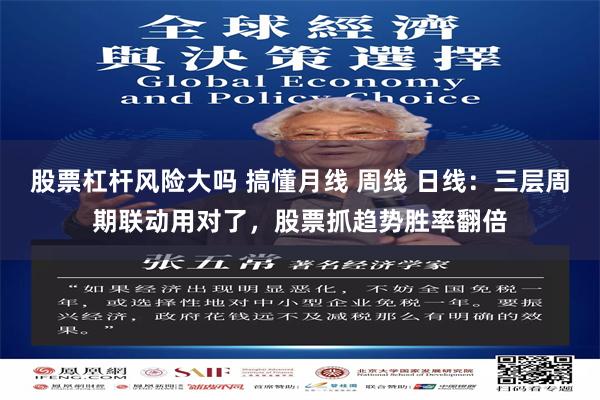 股票杠杆风险大吗 搞懂月线 周线 日线：三层周期联动用对了，股票抓趋势胜率翻倍